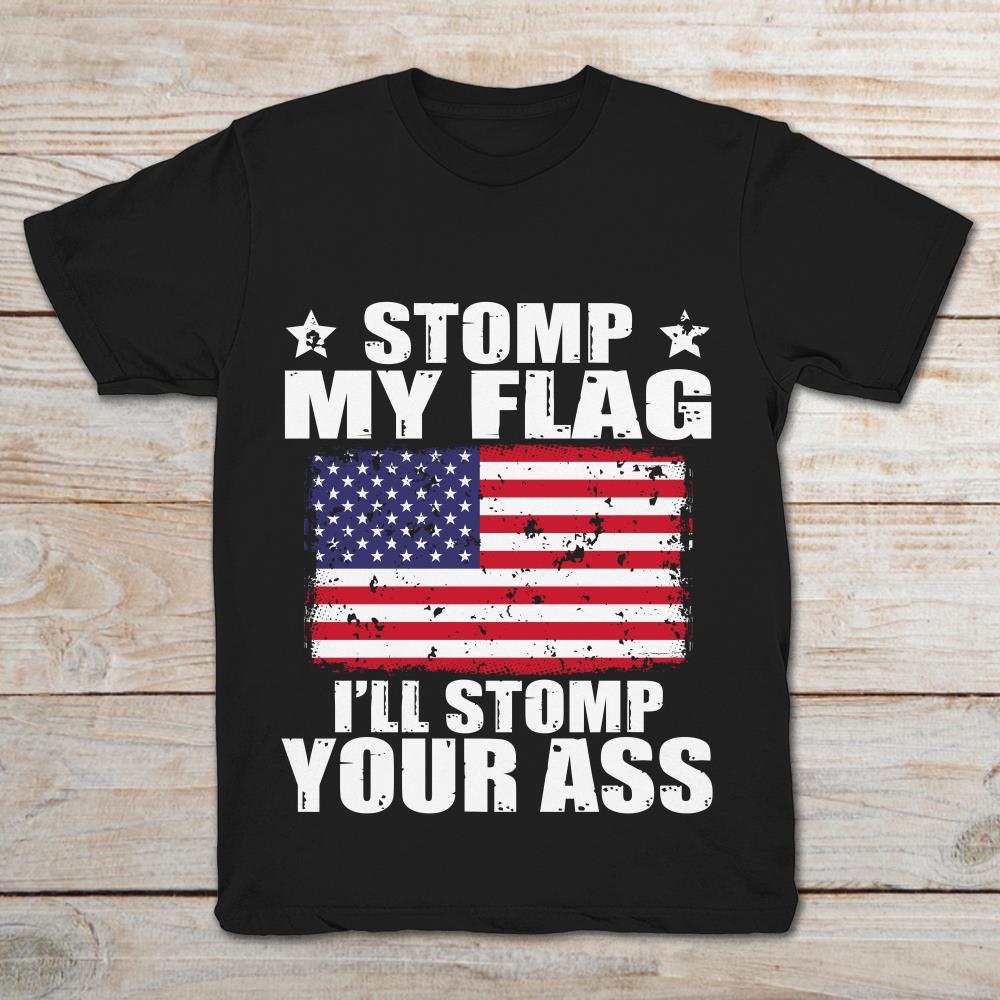 Patriotic Stomp My Flag I'll Stomp Your Ass