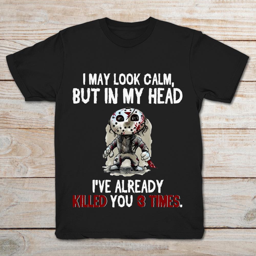 Jason Voorhees I May Look Calm But In My Head I've Already Killed You 3 Times T-Shirt