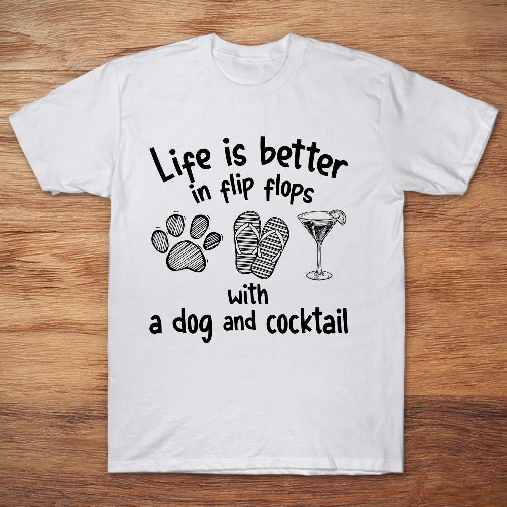 Life Is Better In Flip Flops With A Dog And Cocktail