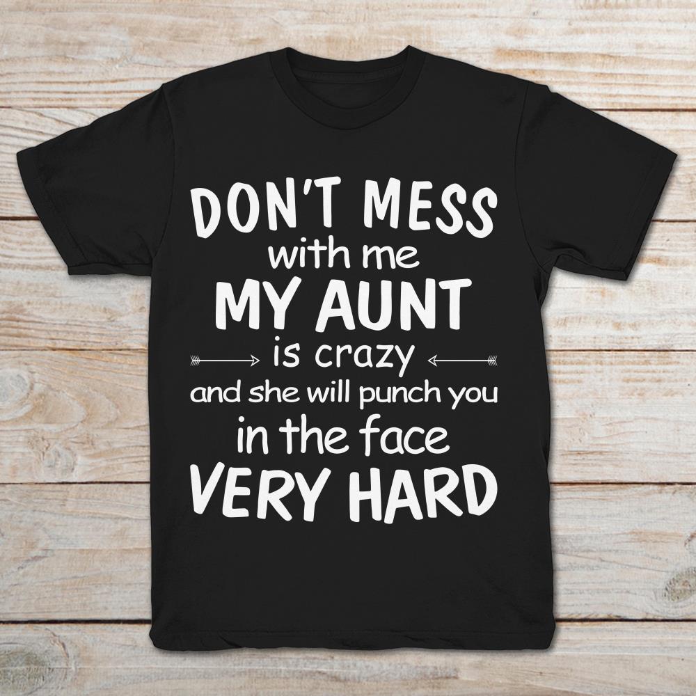 Don't Mess With Me My Aunt Is Crazy And She Will Punch You In The Face Very Hard