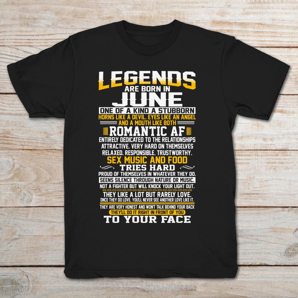 Legends Are Born In June One Of A Kind A Stubborn