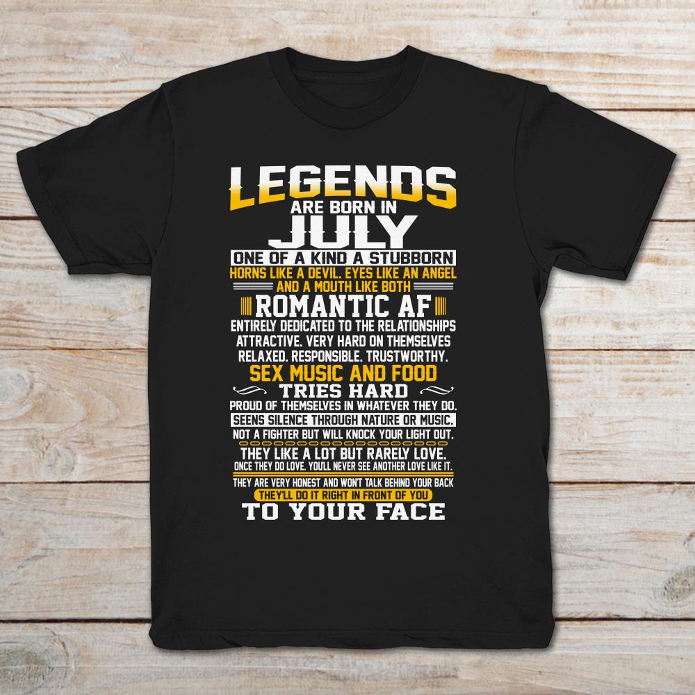 Legends Are Born In July One Of A Kind A Stubborn