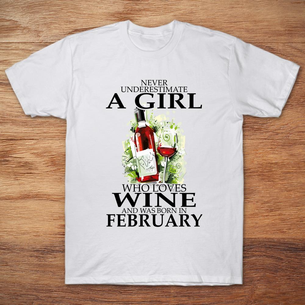 Never Underestimate A Girl Who Loves Wine And Was Born In February