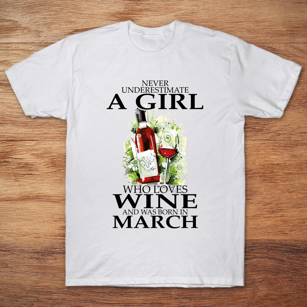 Never Underestimate A Girl Who Loves Wine And Was Born In March