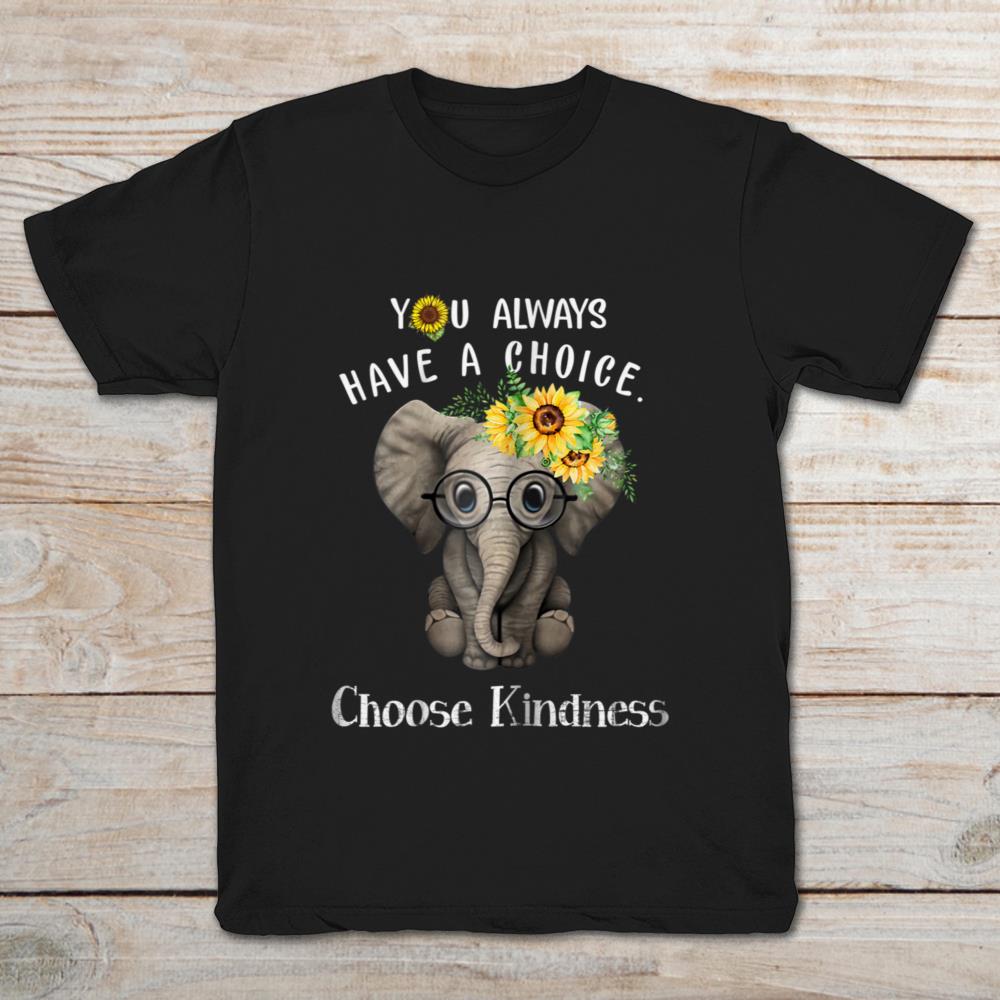 Elephant You Always Have A Choice Choose Kindness