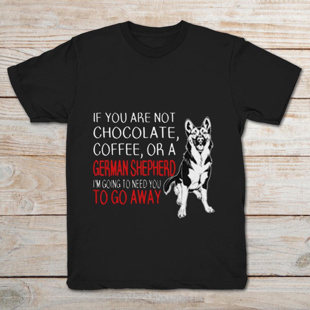 If You Are Not Chocolate Coffee Or A German Shepherd I'm Going To Need You To Go Away