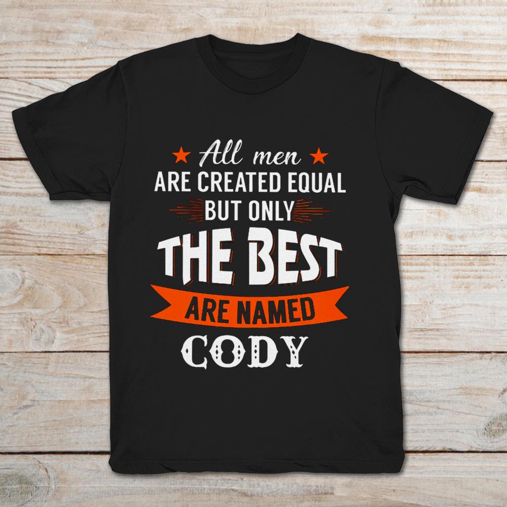 All Men Are Created Equal But Only The Best Are Named Cody