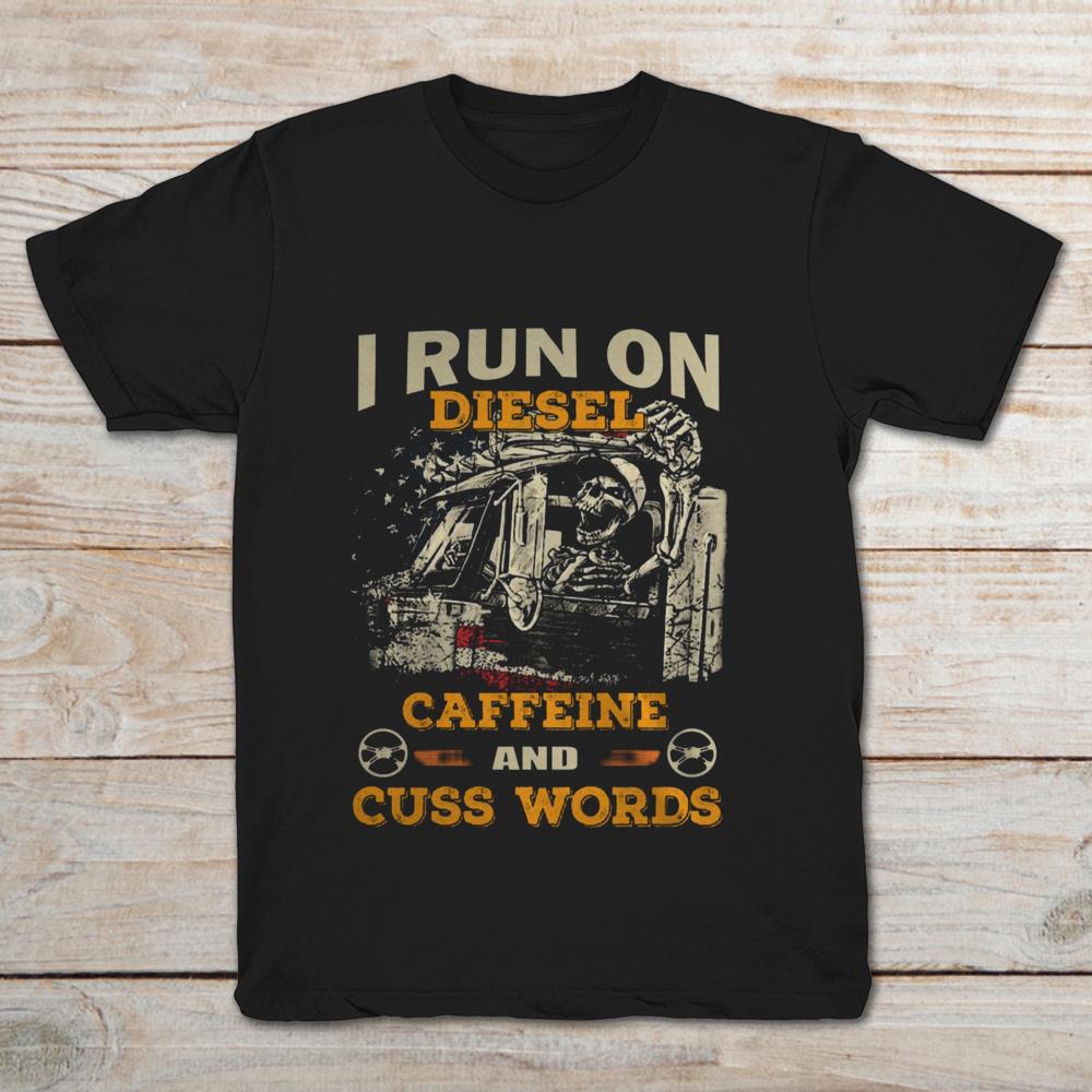 I Run On Diesel Caffeine And Cuss Words Trucker