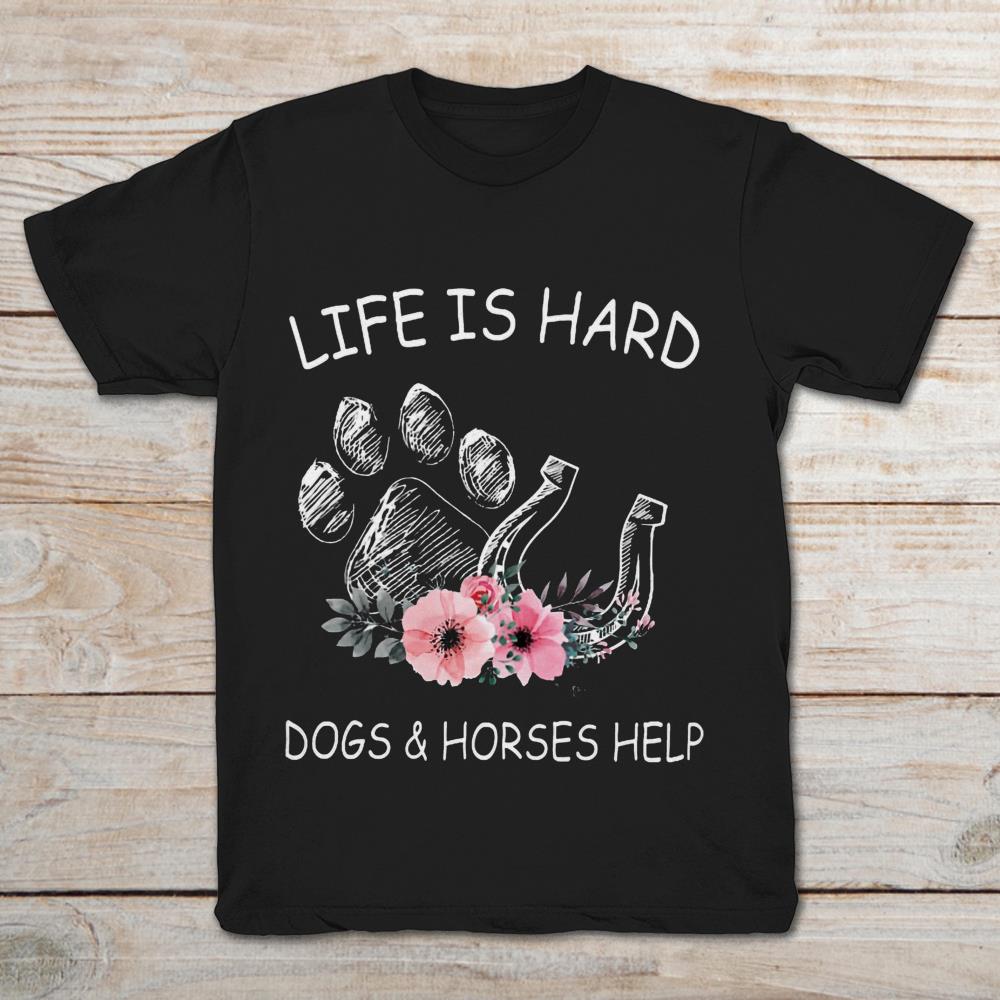 Life Is Hard Dogs And Horses Help
