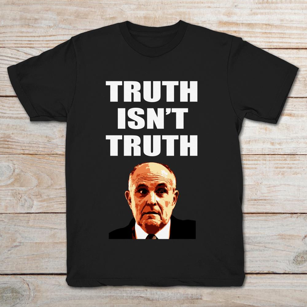 Rudy Giuliani Truth Is Not Truth