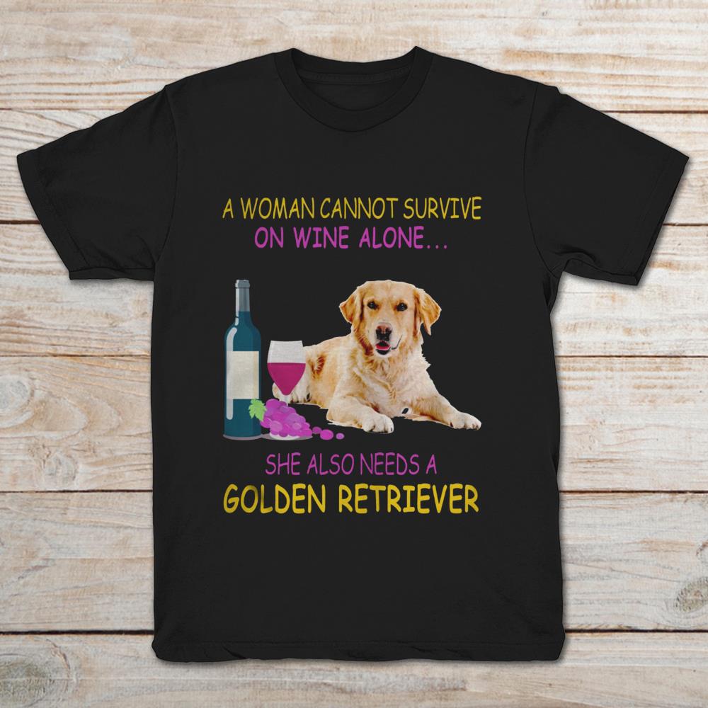 A Woman Cannot Survive On Wine Alone She Also Needs A Golden Retriever