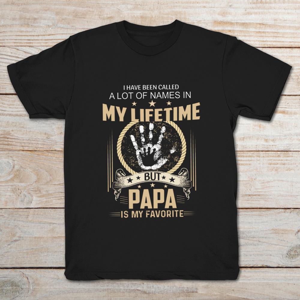 I Have Been Called A Lot Of Names In My Lifetime But Papa Is My Favorite