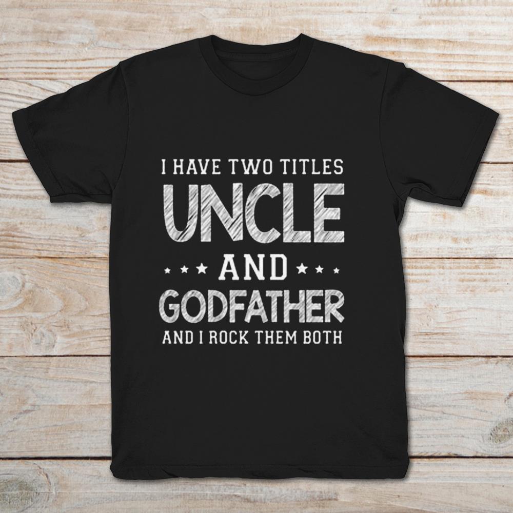I Have Two Titles Uncle And Godfather And I Rock Them Both