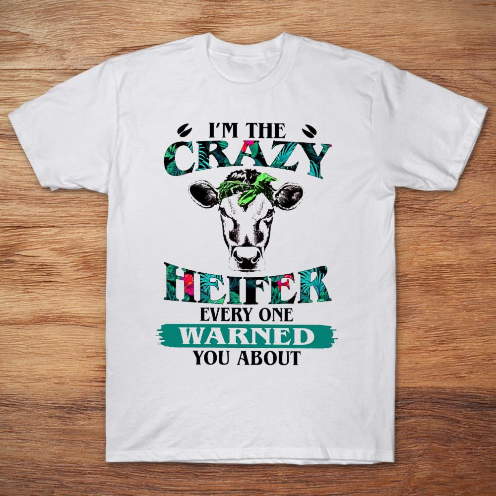 I'm The Crazy Heifer Every One Warned You About