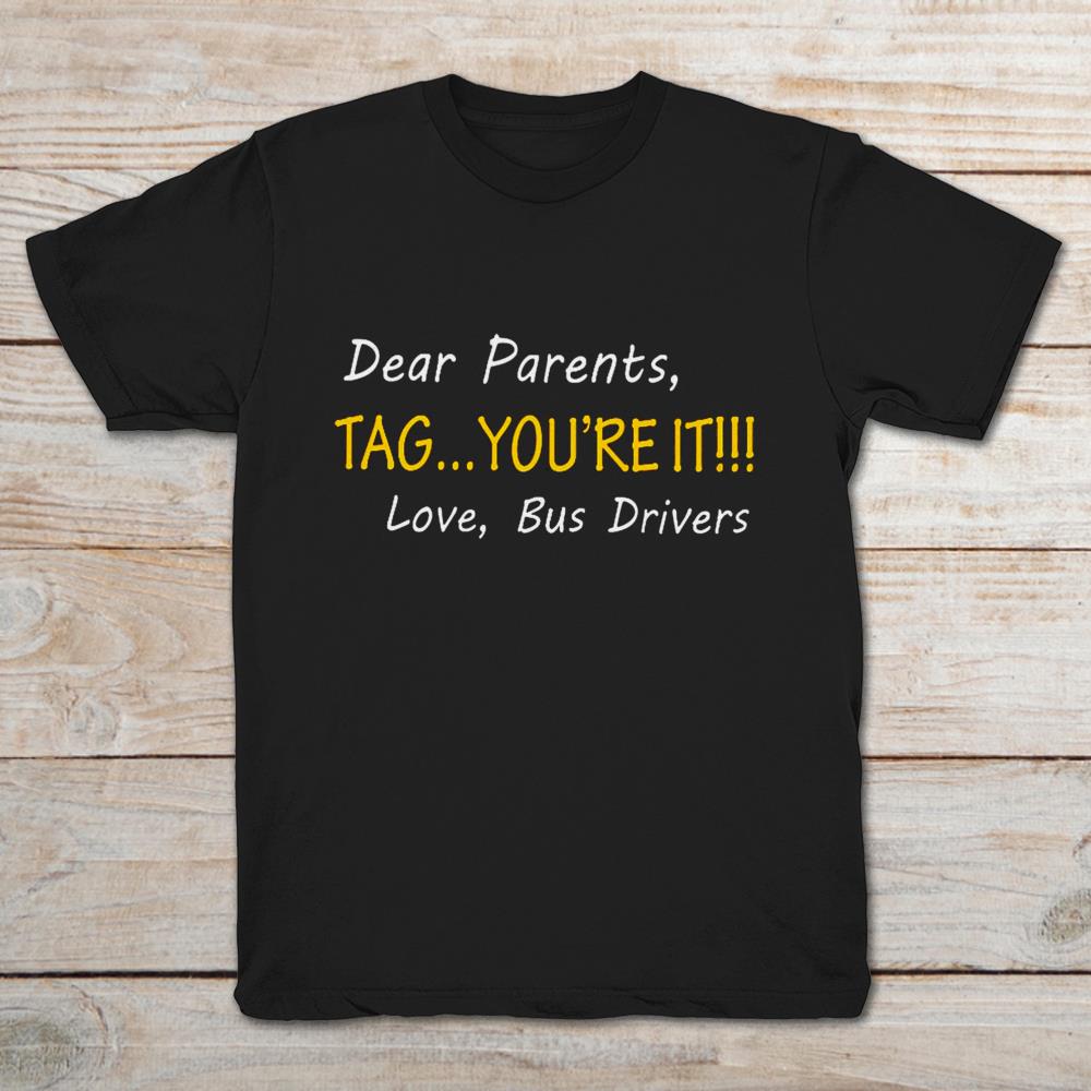 Dear Parents Tag You're It Love Bus Drivers