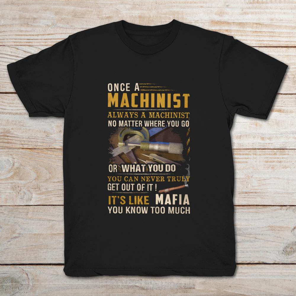 Once a Machinist Always A Machinist No Matter Where You Go Or What You Do You Can Never Truly Get Out Of It It's Like Mafia You Know Too Much