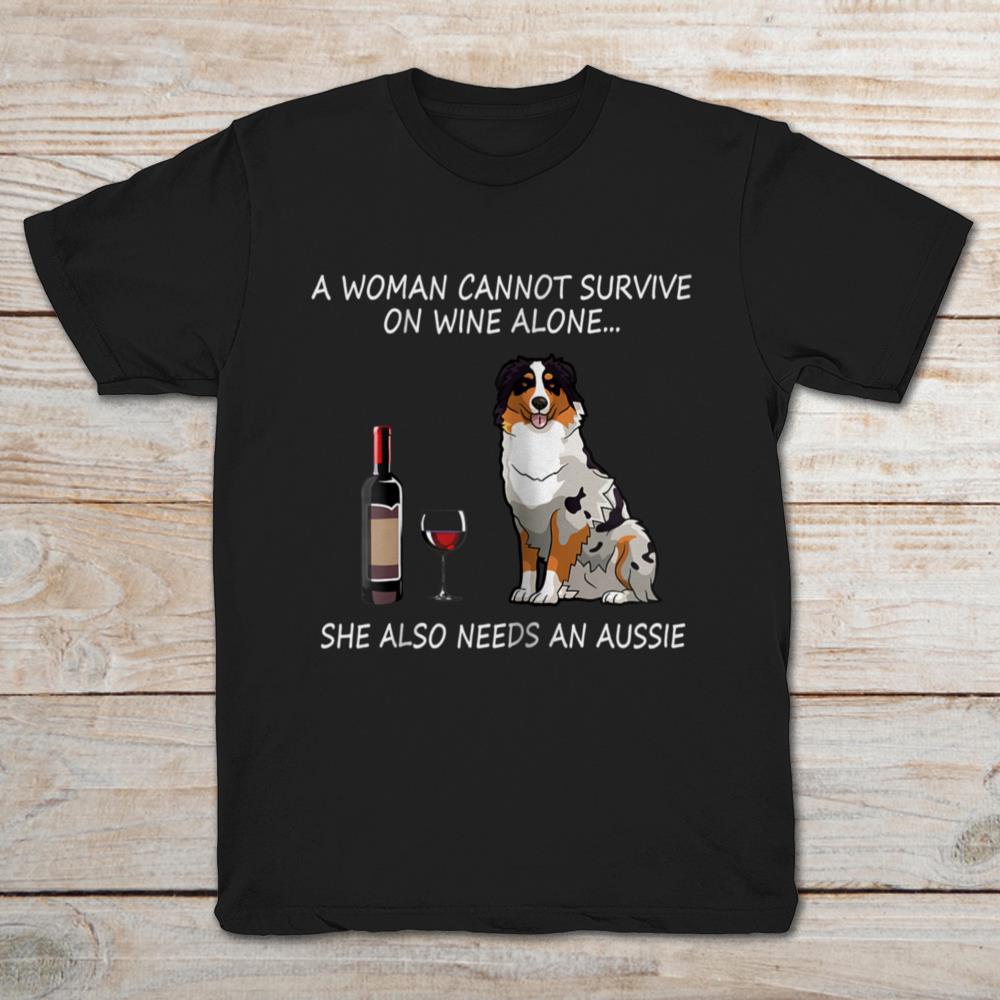 A Woman Cannot Survive On Wine Alone She Also Needs An Aussie