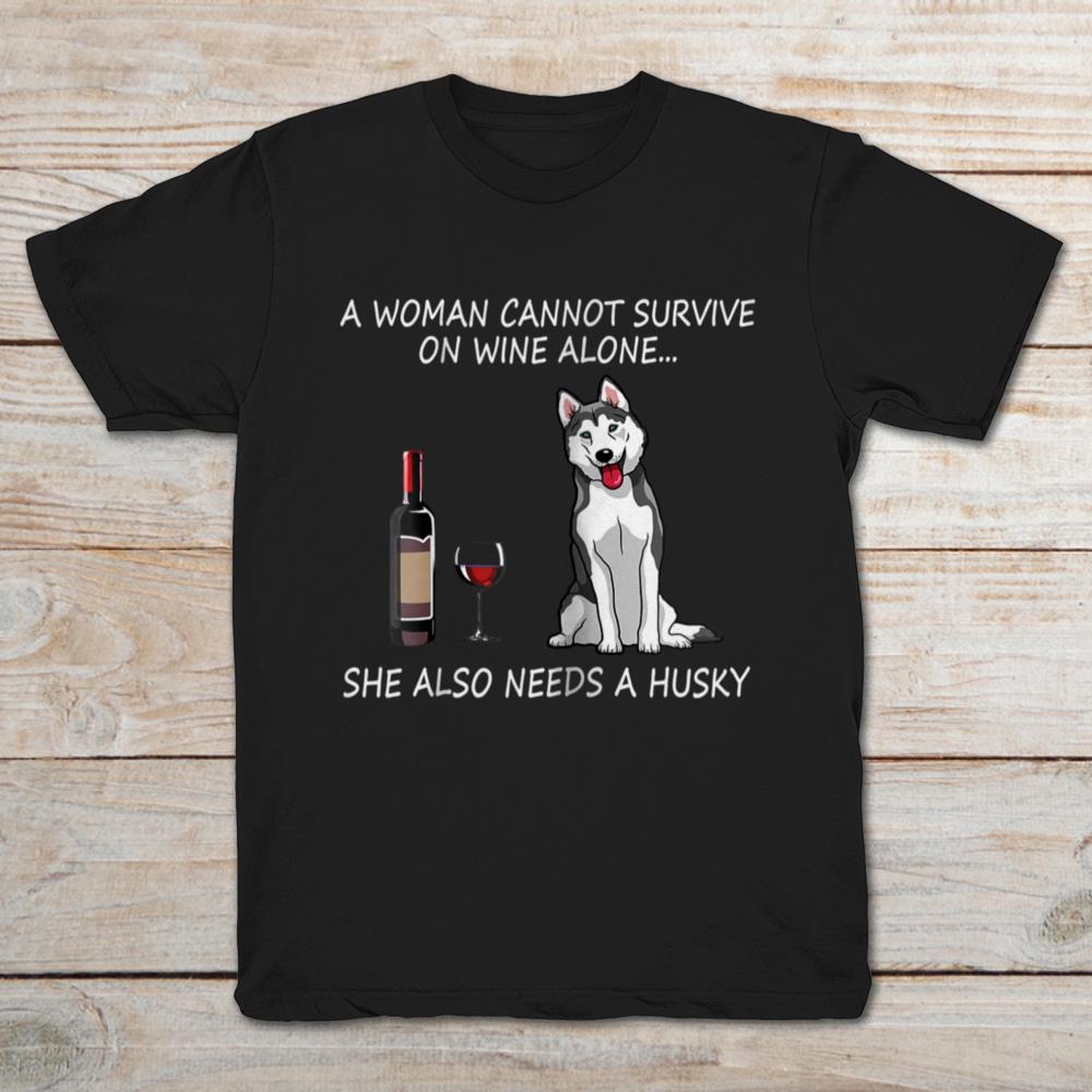 A Woman Cannot Survive On Wine Alone She Also Needs A Husky