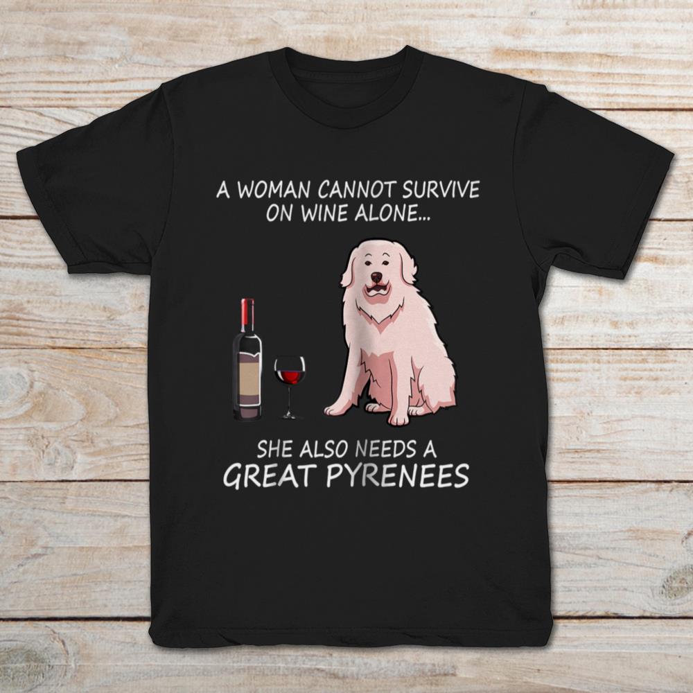 A Woman Cannot Survive On Wine Alone She Also Needs A Great Pyrenees