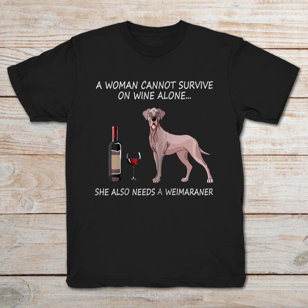 A Woman Cannot Survive On Wine Alone She Also Needs A Weimaraner