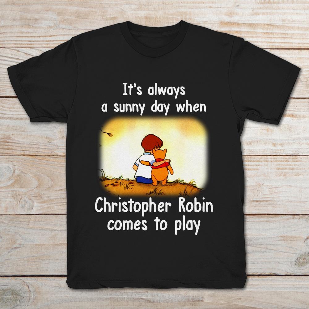It's Always A Sunny Day When Christopher Robin Comes To Play Winnie The Pooh