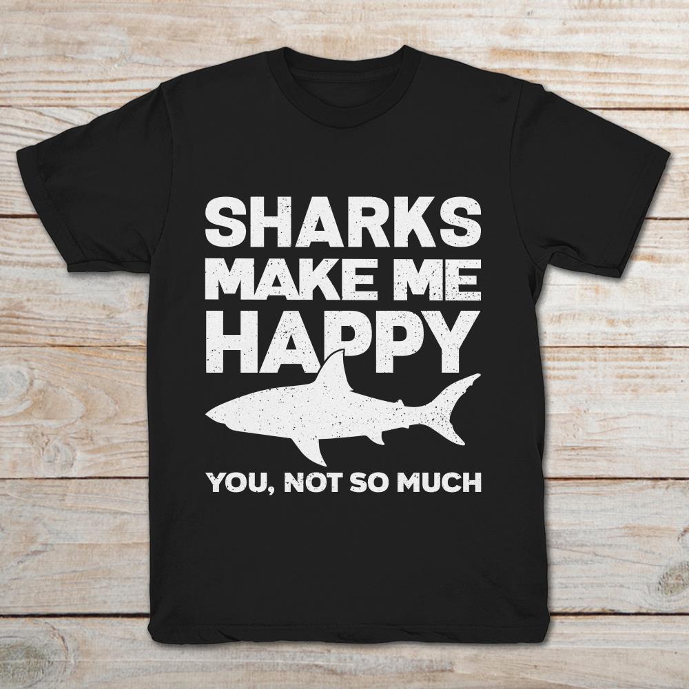 Sharks Make Me Happy You Not So Much