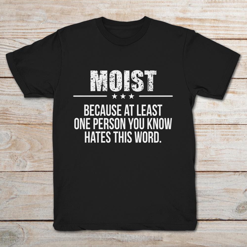 Moist Because At Least One Person You Know Hates This World