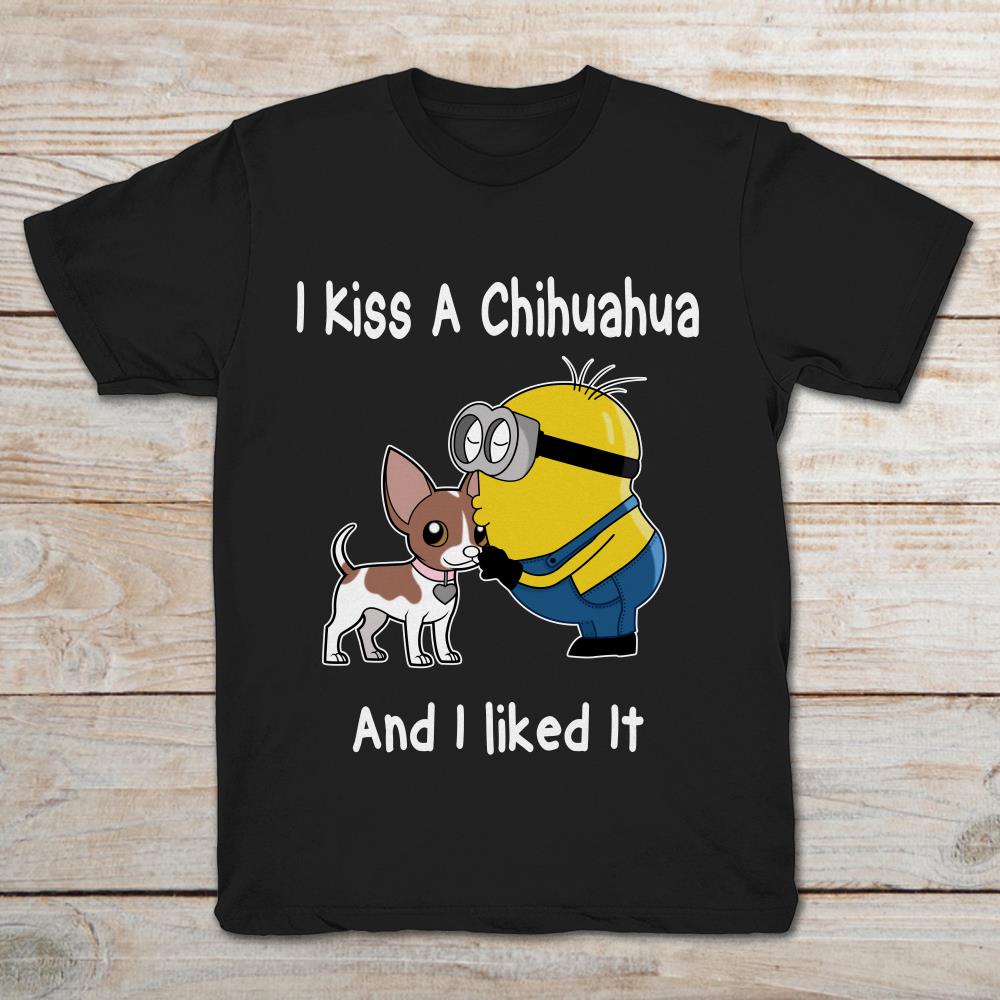 Kiss A Chihuahua And I Like It Minion