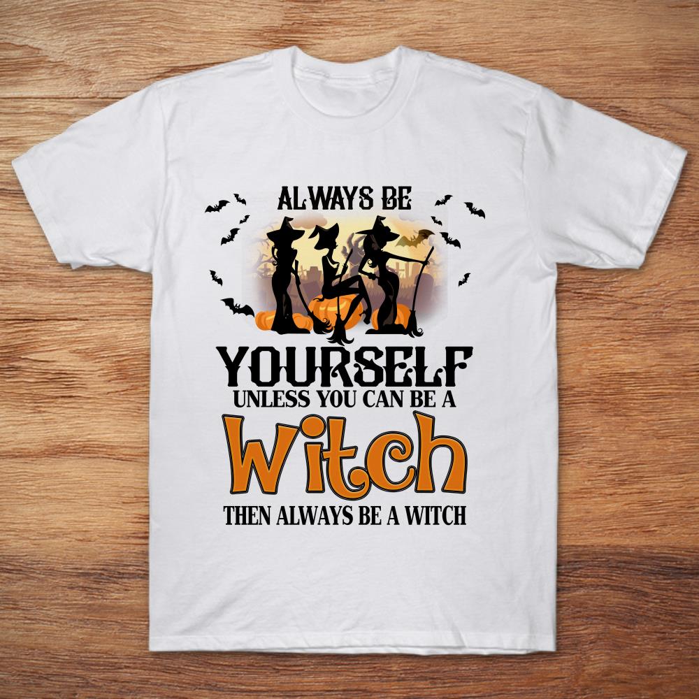 Alway Be Yourself Unless You Can Be A Witch Then Always Be A Witch