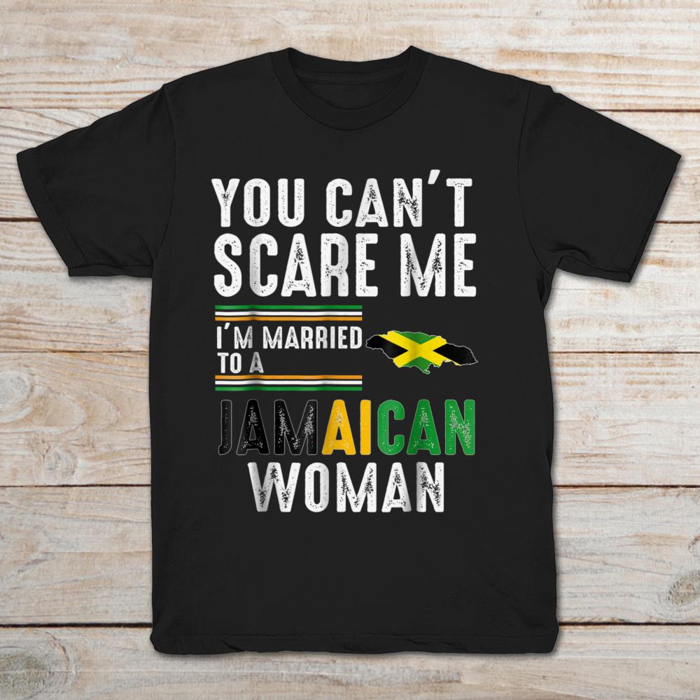 You Can't Scare Me I'm Married To A Jamaican Woman