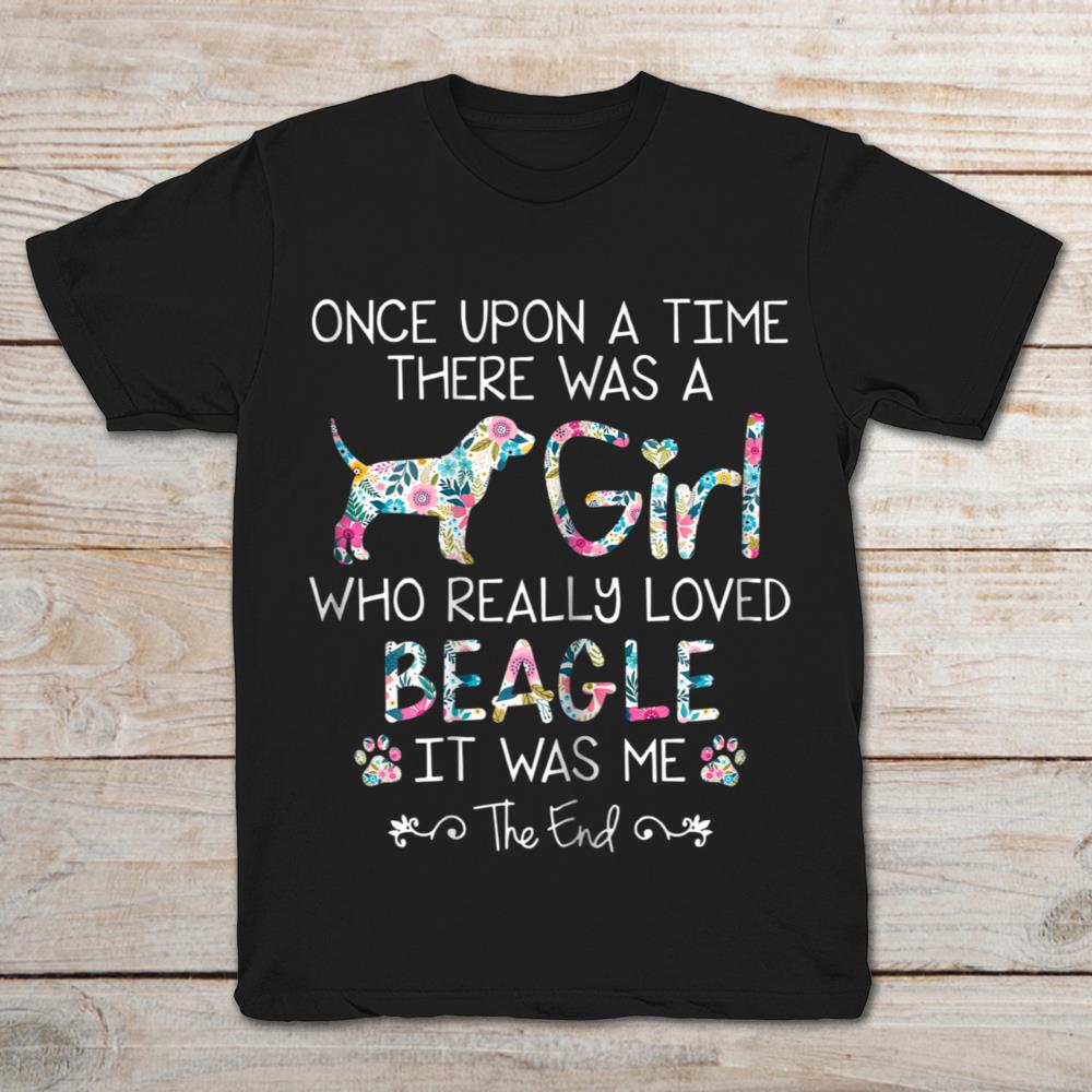 Once Upon A Time There Was A Girl Who Really Love Beagle It Was Me