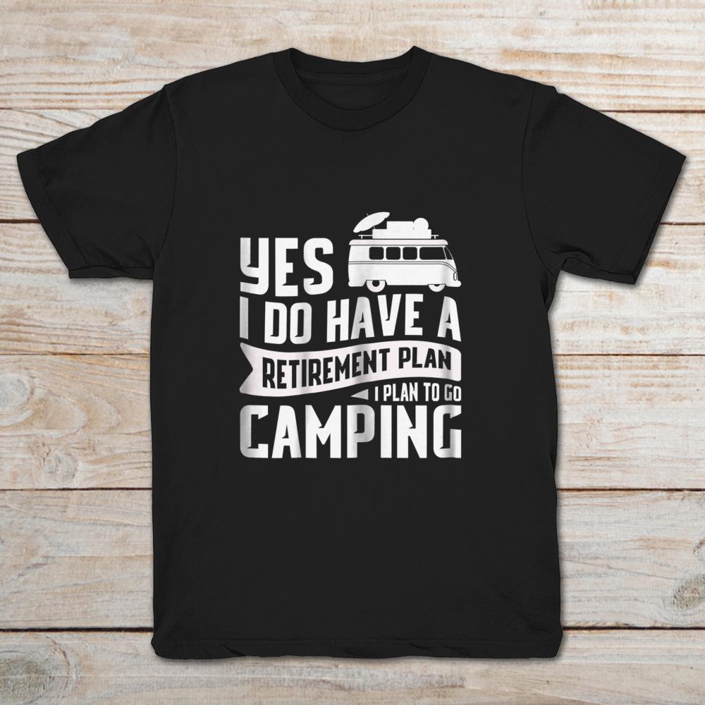 Yes I Do have A Retirement Plan I Plan To Go Camping
