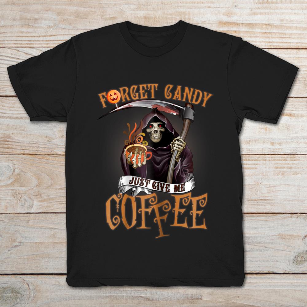 Forget Candy Just Give Me Coffee Death Halloween