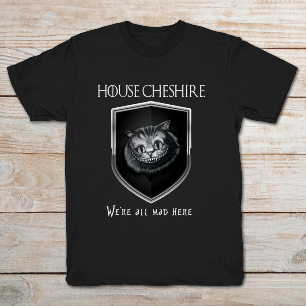 House Cheshire We're All Mad Here