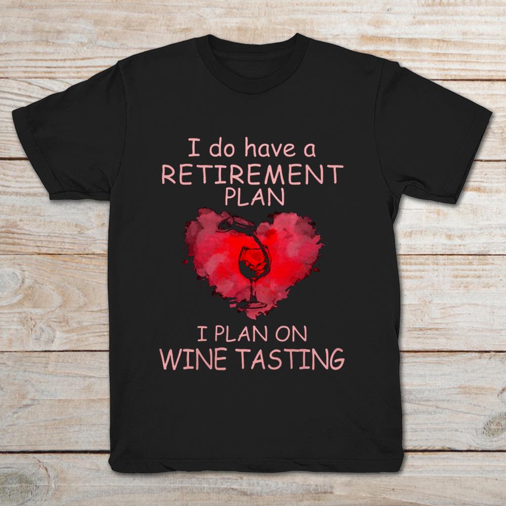 I Do Have A Retirement Plan I Plan On Wine Tasting