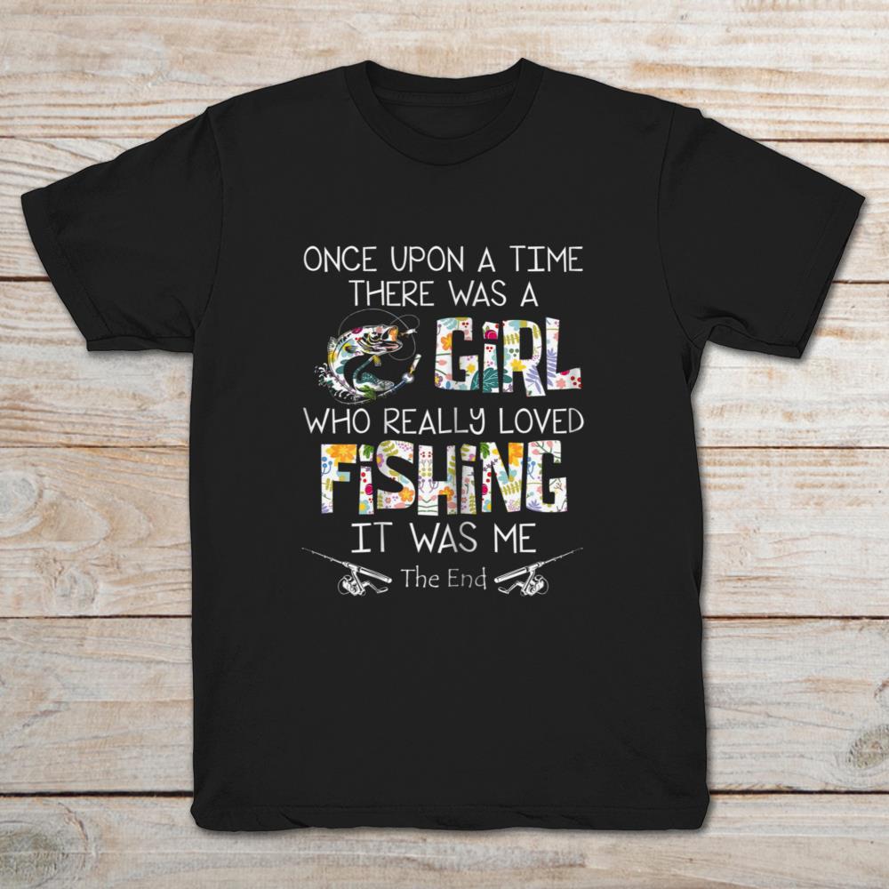 Once Upon A Time There Was A Girl Who Really Loved Fishing It Was Me