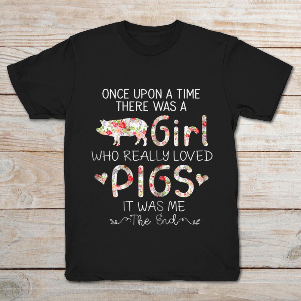 Once Upon A Time There Was A Girl Who Really Loved Pigs It Was Me