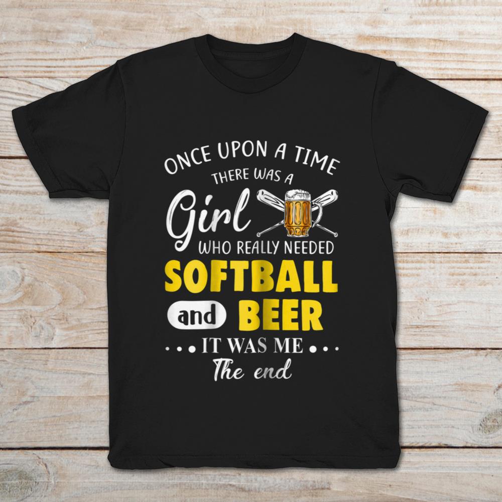 Once Upon A Time There Was A Girl Who Really Needed Softball And Beer It Was Me