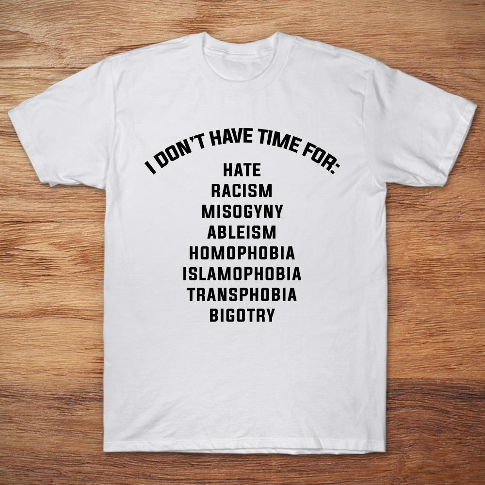 I Don't Have Time For Hate Racism Misogyny Ableism Homophobia Islamophobia Transphobia Bigotry