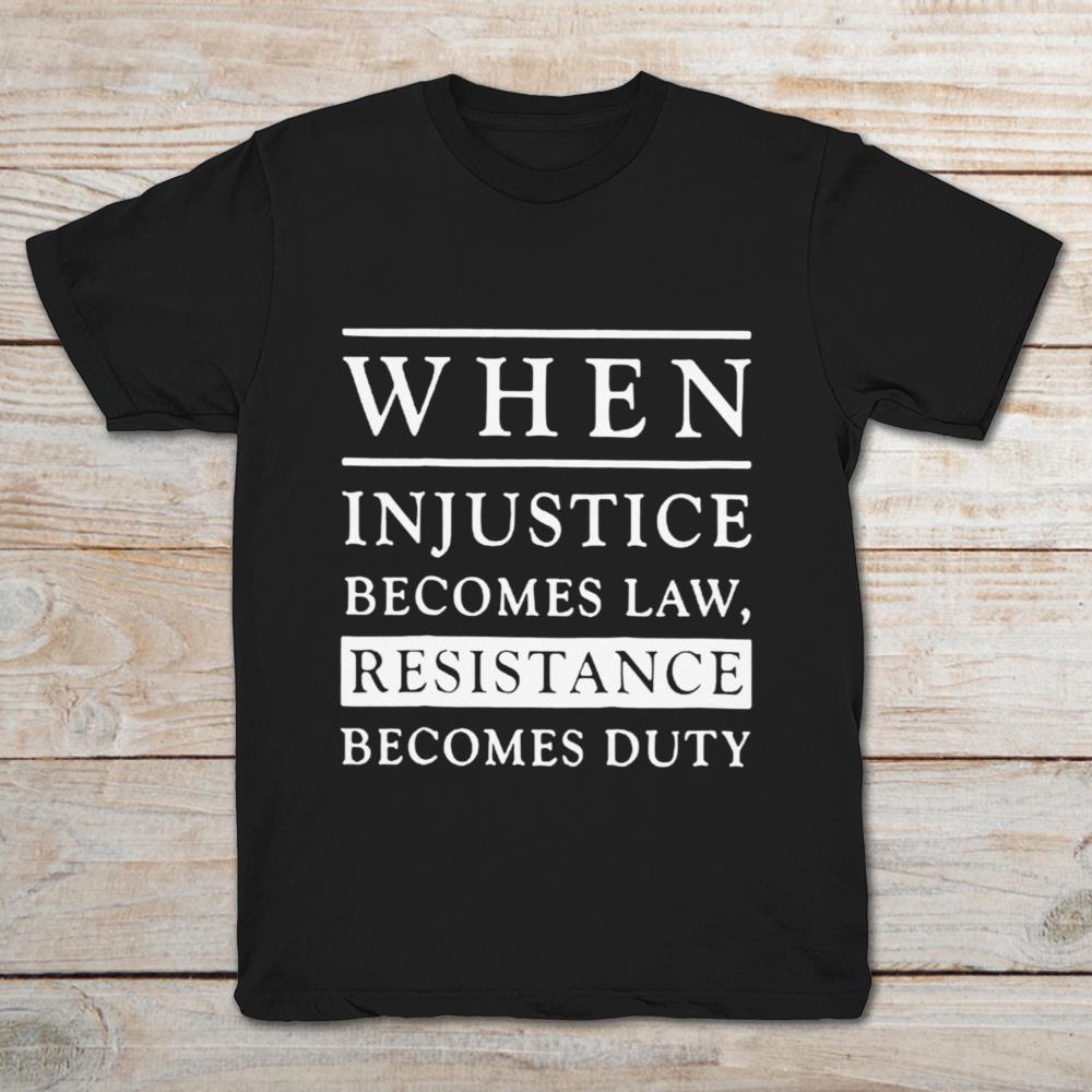 When Injustice Becomes Law Resistance Becomes Duty