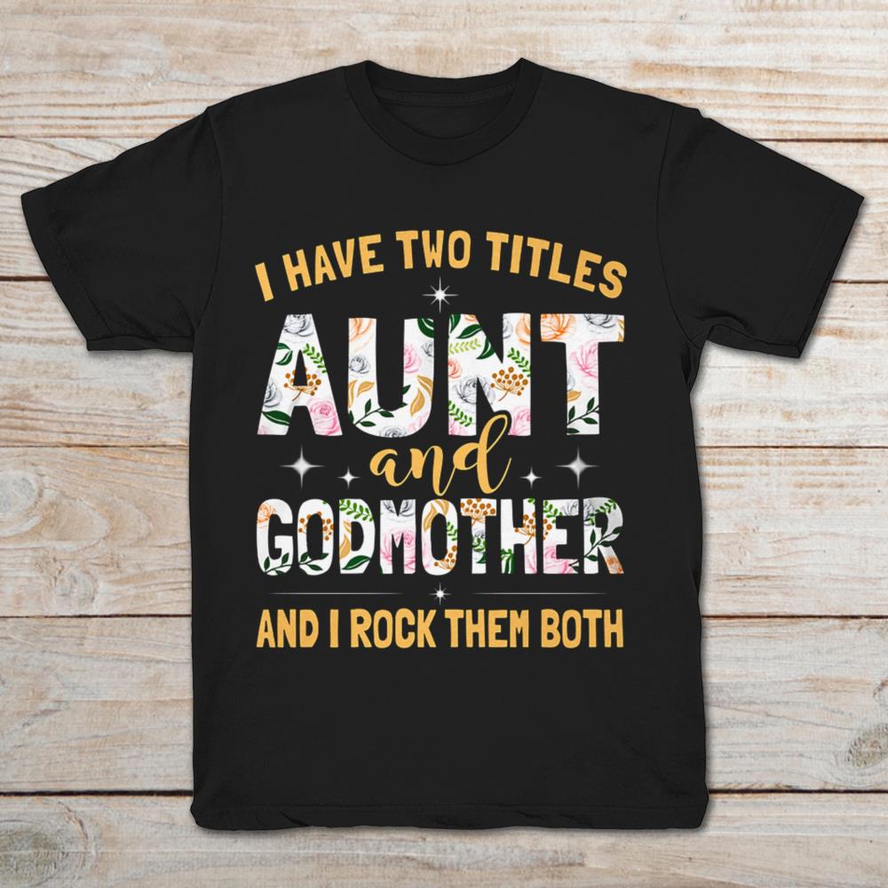 I Have Two Titles Aunt And Godmother And I Rock Them Both