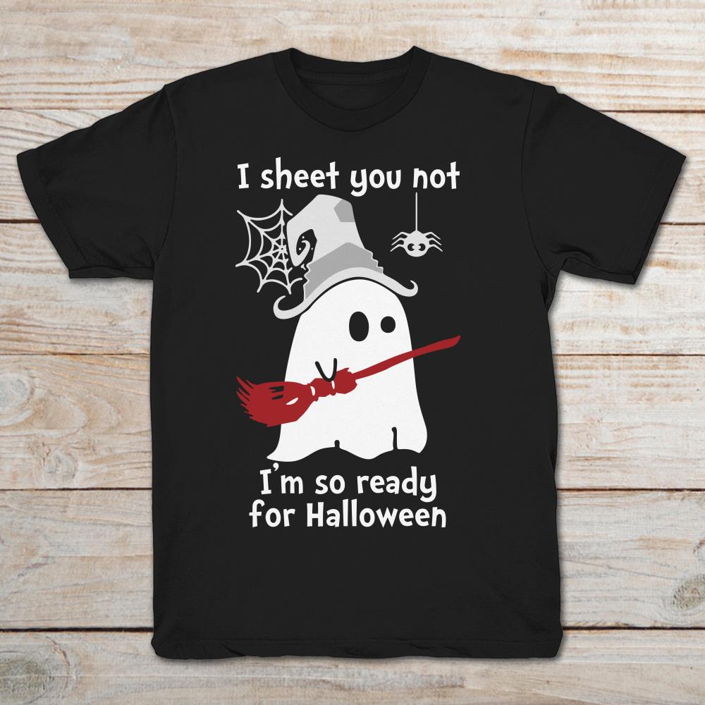 I Sheet You Not I'm So Ready For Halloween Ghost Witch