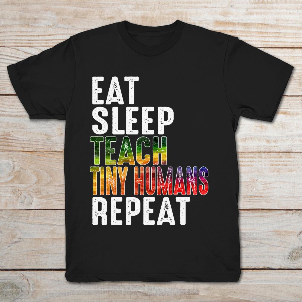 Eat Sleep Teach Tiny Humans Repeat