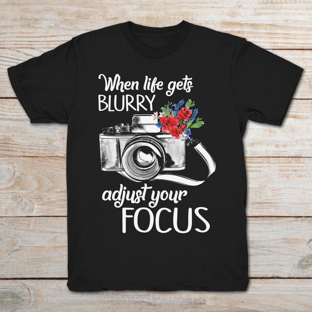 When Life Get Blurry Adjust Your Focus Photographer