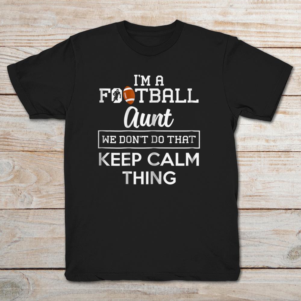 I'm A Football Aunt We Don't Do That Keep Calm Thing
