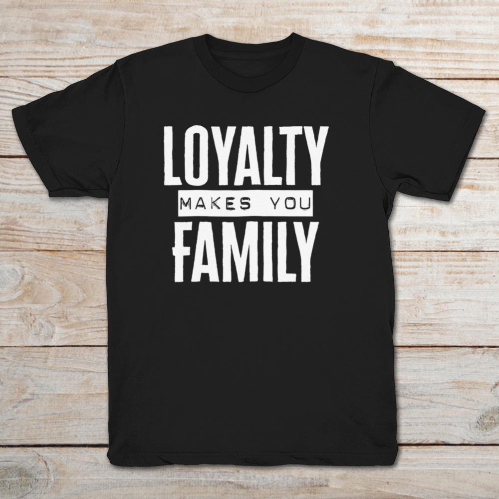 Loyalty Makes You Family