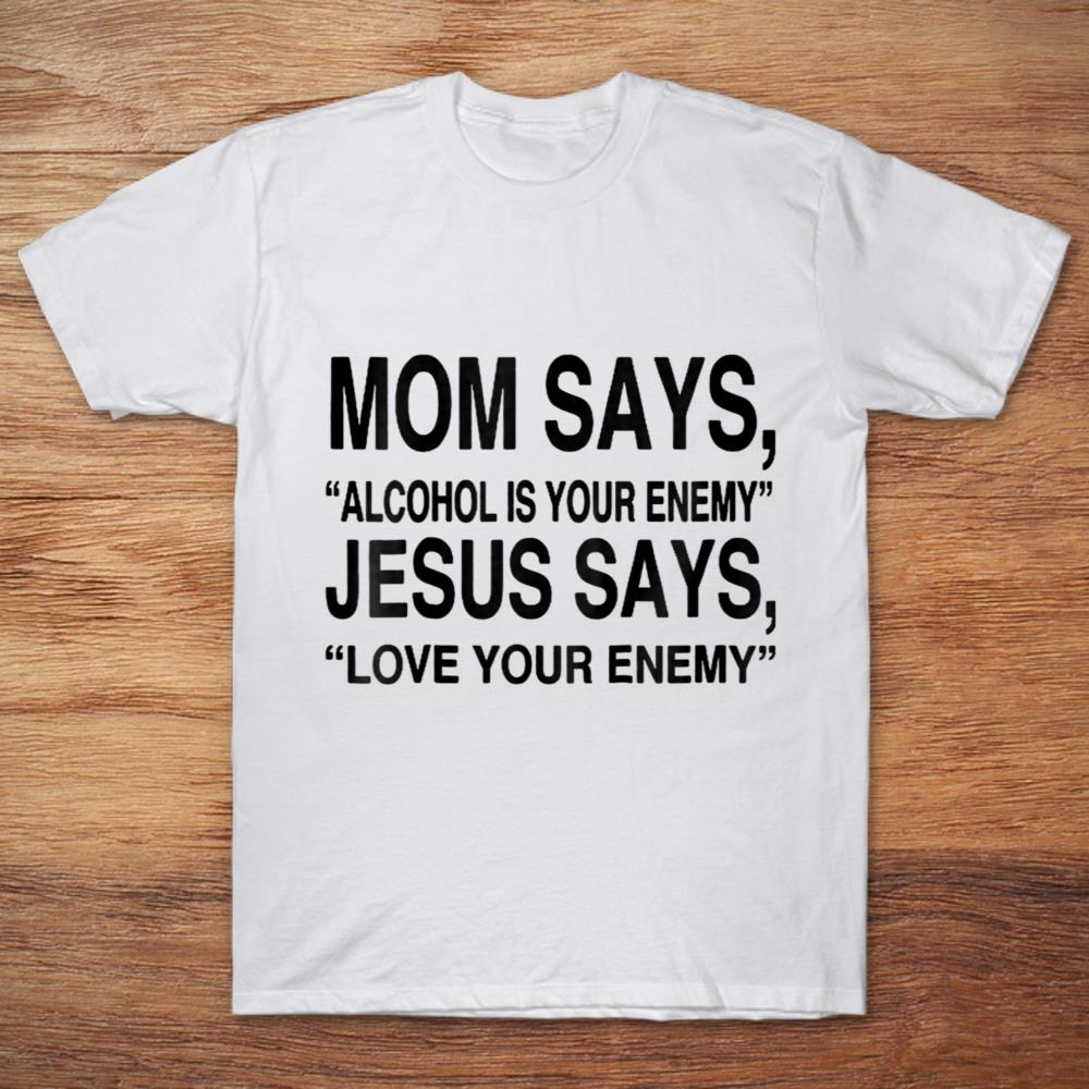 Mom Says Alcohol Is Your Enemy Jesus Says Love Your Enemy