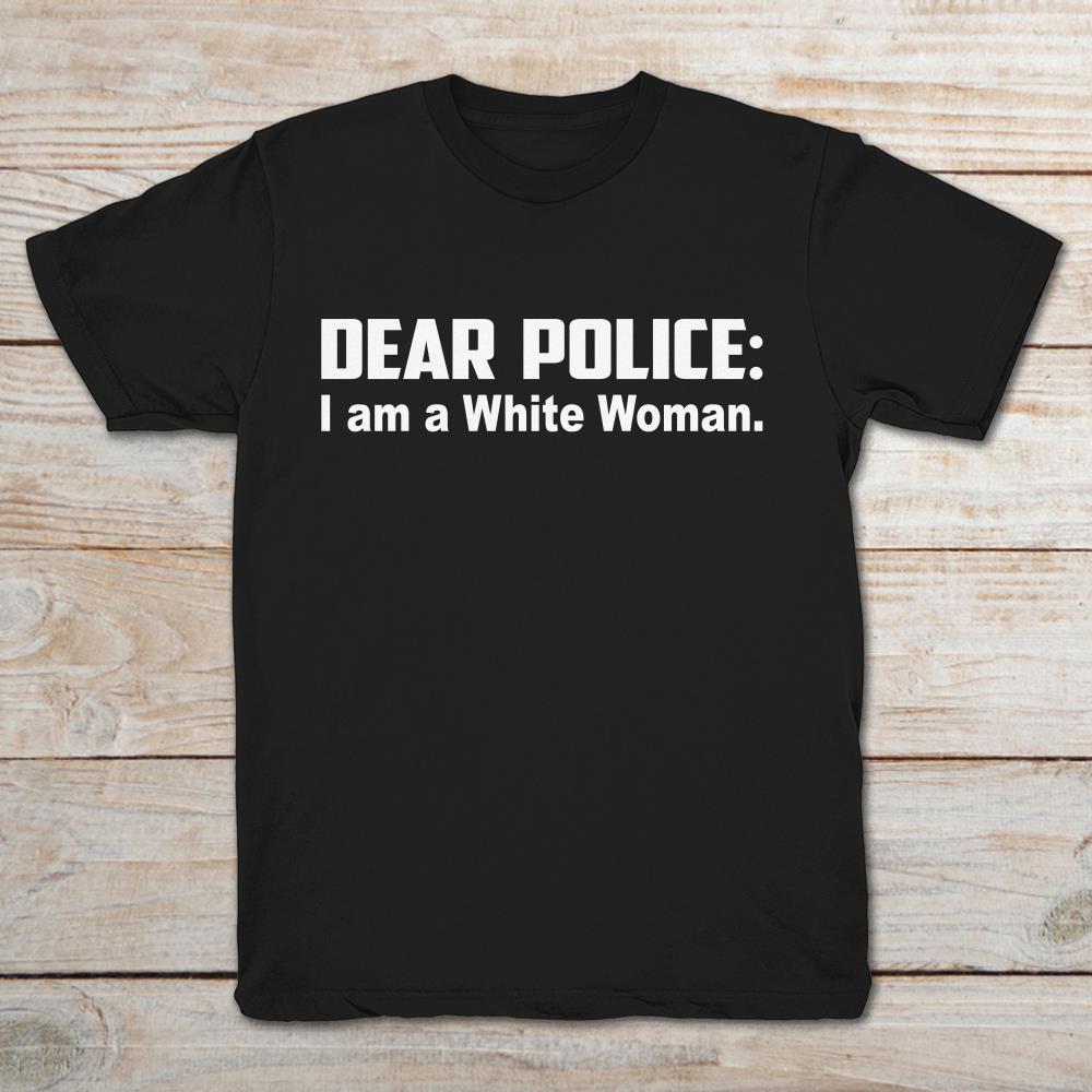 Dear Police I Am A White Woman