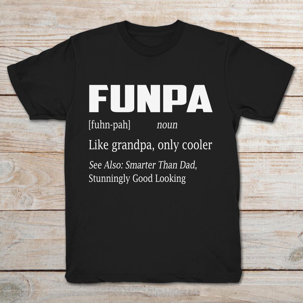 Funpa Like Grandpa Only Cooler Also Smarter Than Dad Stunning Good Looking