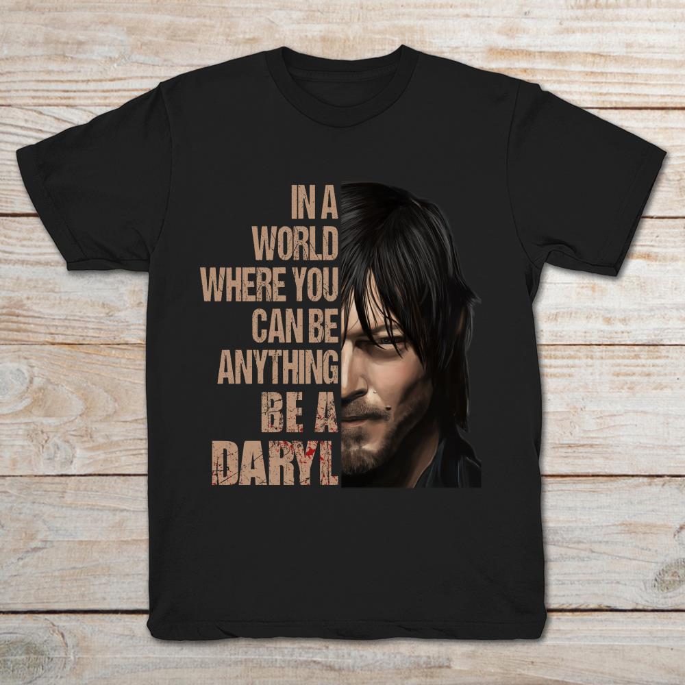 In A World Where You Can Be Anything Be A Daryl Dixon